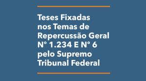 Capa Teses Fixadas nos Temas de Repercussão Geral Nº 1.234 E Nº 6 pelo Supremo Tribunal Federal.